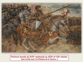 Peinture murale du XVIe restaurée au XIXe et XXe siècles
(une armée avec l’oriflamme de la Savoie…)
 
