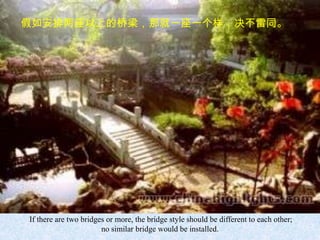 假如安排两座以上的桥梁，那就一座一个样，决不雷同。




If there are two bridges or more, the bridge style should be different to each other;
                       no similar bridge would be installed.
 