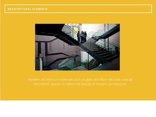 ARCHITECTURAL ELEMENTS
modern architecture materials such as glass and floor tiles was used at
the interior spaces to reflect the beauty of modern architecture.
 