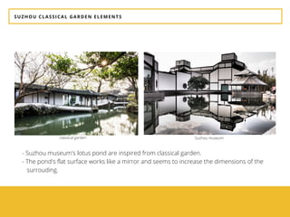SUZHOU CLASSICAL GARDEN ELEMENTS
- Suzhou museum's lotus pond are inspired from classical garden.
- The pond's flat surface works like a mirror and seems to increase the dimensions of the           
   surrouding.
classical garden Suzhou museum
 