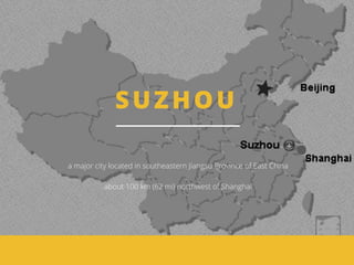 SUZHOU
a major city located in southeastern Jiangsu Province of East China
about 100 km (62 mi) northwest of Shanghai
 