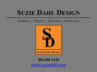 SUZIE DAHL DESIGN
INTERIORS | DESIGN | DRAFTING | INSPECTION




             503.369.1110
         www.suziedahl.com
 