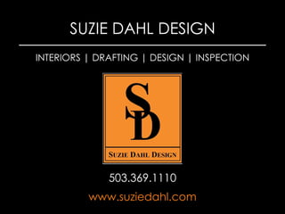 503.369.1110 www.suziedahl.com SUZIE DAHL DESIGN INTERIORS | DRAFTING | DESIGN | INSPECTION 