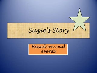 Suzie’s Story Based on real events 