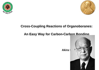 N-1




Cross-Coupling Reactions of Organoboranes:

 An Easy Way for Carbon-Carbon Bonding



                        Akira Suzuki
 