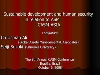 Sustainable development and human security  in relation to ASM  CASM-ASIA ,[object Object],[object Object],[object Object],[object Object],[object Object],[object Object],[object Object]