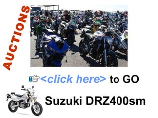 Suzuki DRZ400sm < click here >   to   GO AUCTIONS 