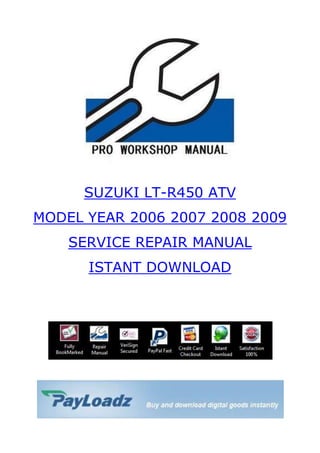  HYPERLINK quot;
http://store.payloadz.com/go?id=923030quot;
 SUZUKI LT-R450 ATV <br />MODEL YEAR 2006 2007 2008 2009<br />SERVICE REPAIR MANUAL<br />ISTANT DOWNLOAD<br />