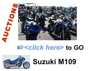 Suzuki M109 < click here >   to   GO AUCTIONS 