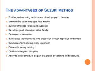 THE ADVANTAGES OF SUZUKI METHOD
 Positive and nurturing environment, develops good character
 More flexible at an early ...