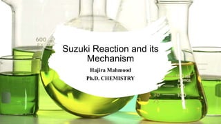 Suzuki Reaction and its
Mechanism
Hajira Mahmood
Ph.D. CHEMISTRY
 