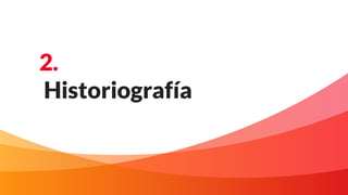 2.
Historiografía
 