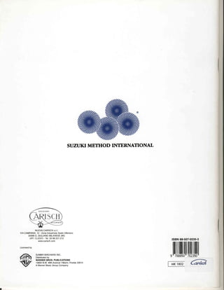 SUZT METHOD INIERNAIIONAL
                                            JKI




           NUOVACARISCH      s.r.l.
VIA CAMPANIA,12 - Zona Industriale
                                 Sesto Ulteriano
      20098s. GruLrANoMILANESE       (Ml)
       UFF.CLIENTI  -fel.02-98.221  .212
              www.carisch.com
                                                                         tsBN 88-507-0235-3

Licensed by


              SUMMY-BIRCHARD
              DlStributedby
                               INC.

              WARNER BROS, PUBLICATIONS
              15800N.W.48thAvenue. Miami,Florida
              A Warner MusicGroup Company
                                                33014
                                                                     I
                                                                         ,lltilililil
                                                                         Alf t AOZ
                                                                                     .-l
                                                                                     L-AfiWZ
 