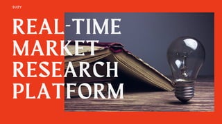 REAL-TIME
MARKET
RESEARCH
PLATFORM
SUZY
 