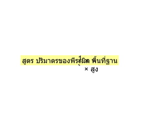 สูตร ปริมาตรของพีระมิด  =   1 3 ×   พื้นที่ฐาน  ×   สูง 