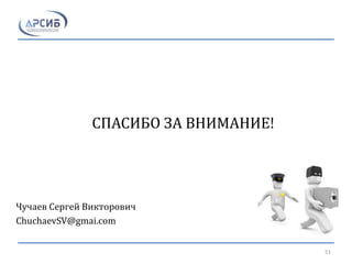СПАСИБО ЗА ВНИМАНИЕ!
Чучаев Сергей Викторович
ChuchaevSV@gmai.com
51
 