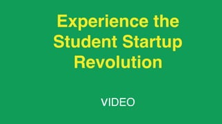 Experience the
Student Startup
Revolution
vIDEO
 