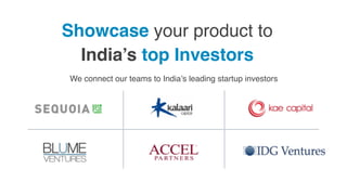 Showcase your product to
India’s top Investors
We connect our teams to India’s leading startup investors
 