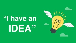 “I have an
IDEA”
 