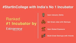 #StartInCollege with India’s No 1 Incubator
Ranked
#1 Incubator by
Gain Industry Skills
Get Great Jobs with Startups
Gain Global Exposure
Build Great Startups with friends
 
