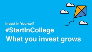 Invest in Yourself
#StartInCollege
What you invest grows
 