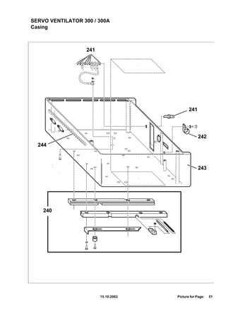 SERVO VENTILATOR 300 / 300A
Casing



                   241




                                             241




                                                   242
  244



                                                   243




    240




                         15.10.2002   Picture for Page:   51
 