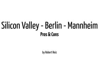 by Robert Reiz
SILICON VALLEY
BERLIN
MANNHEIM
 
