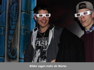 Bilder sagen mehr als Worte.
 