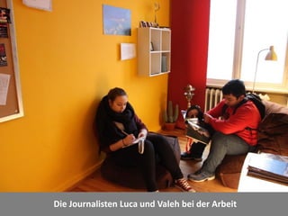 Die Journalisten Luca und Valeh bei der Arbeit
 