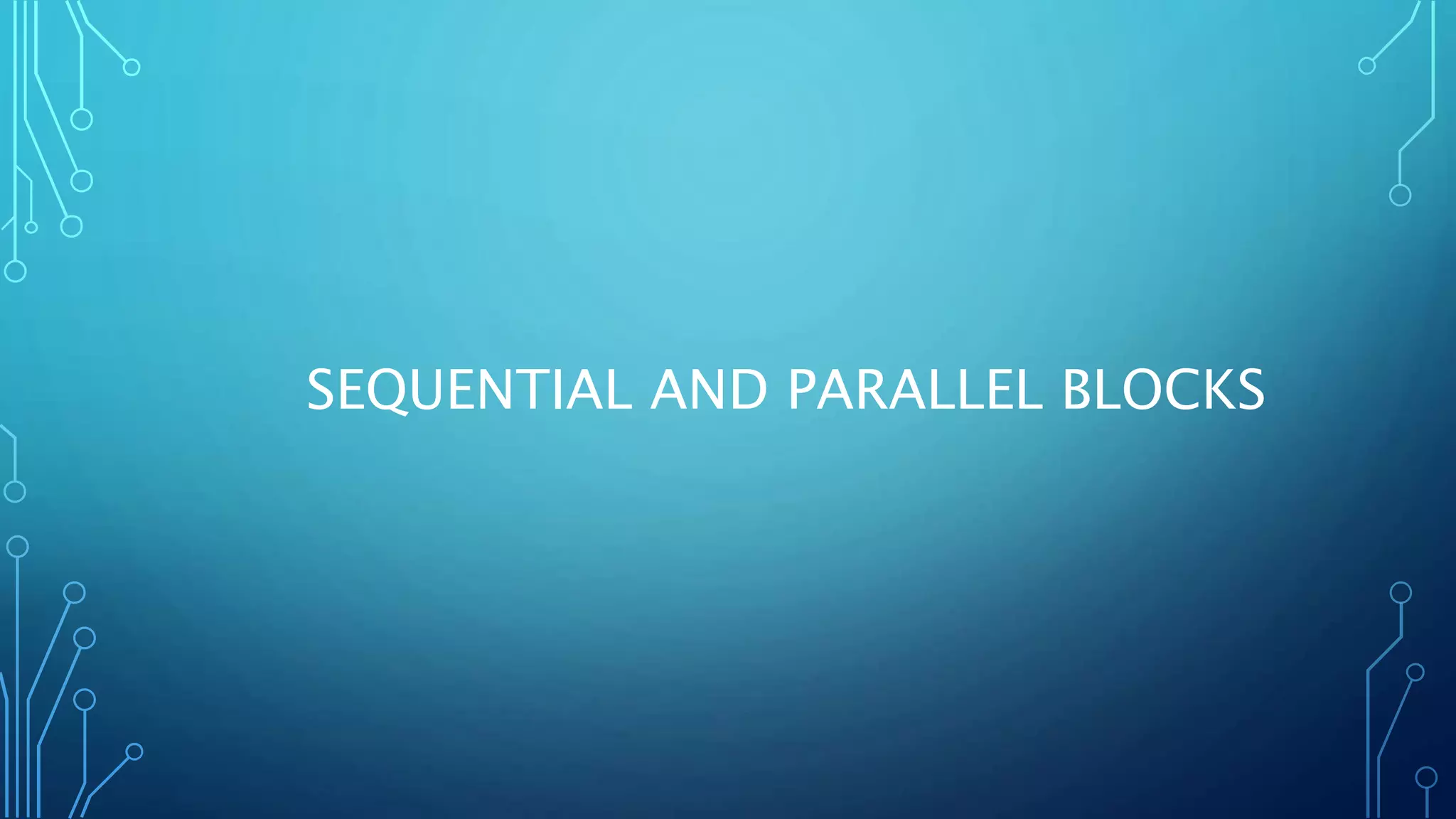 SEQUENTIAL AND PARALLEL BLOCKS 