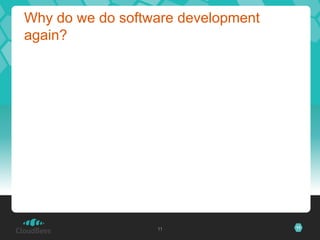 Why do we do software development
again?




                  11                11
 