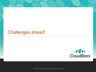 Challenges ahead!




           ©2013 CloudBees, Inc. All Rights Reserved
 