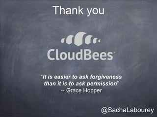 Thank you




“It is easier to ask forgiveness
  than it is to ask permission”
         -- Grace Hopper


                       @SachaLabourey
 