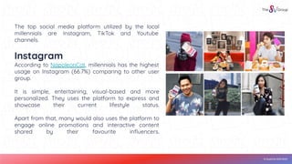 © SushiVid SDN BHD
The top social media platform utilized by the local
millennials are Instagram, TikTok and Youtube
chann...
