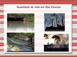 Qualidade de vida em São Vicente
 