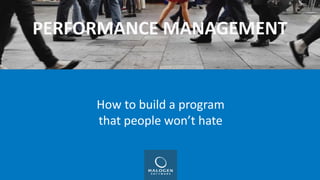 © 2017 Halogen Software Inc.
How to build a program
that people won’t hate
PERFORMANCE MANAGEMENT
 