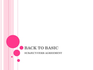 BACK TO BASIC SUBJECT-VERB AGREEMENT 