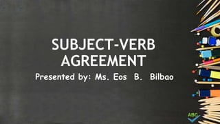 SUBJECT-VERB
AGREEMENT
Presented by: Ms. Eos B. Bilbao
 