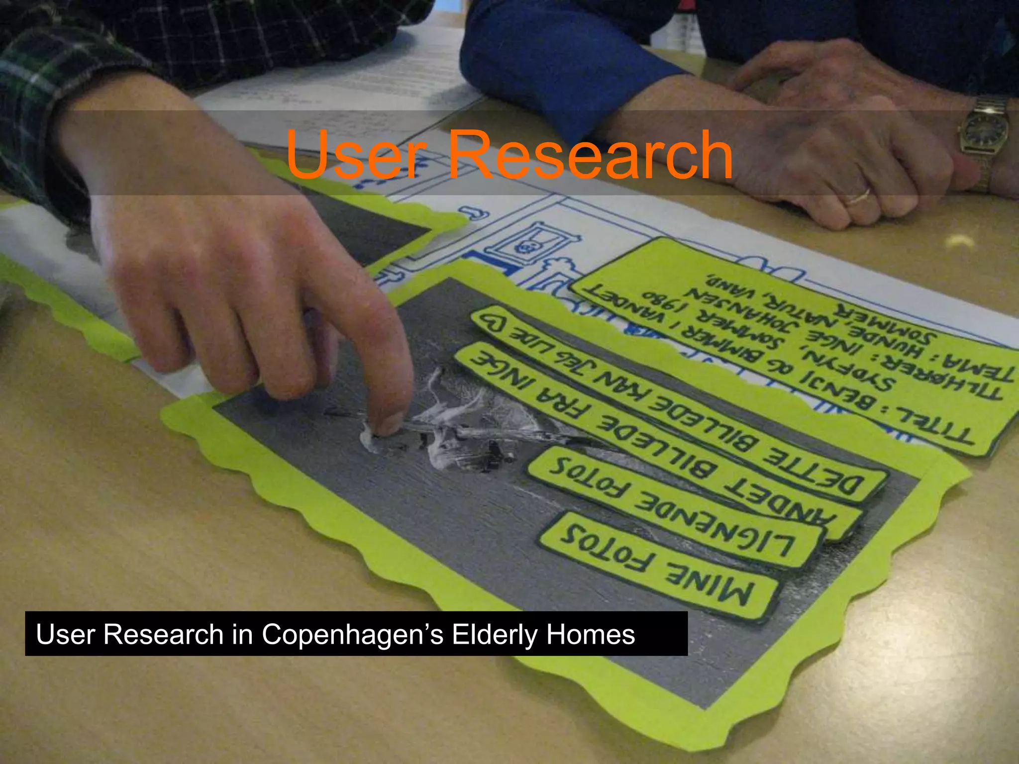 User Research
User Research in Copenhagen’s Elderly Homes
 
