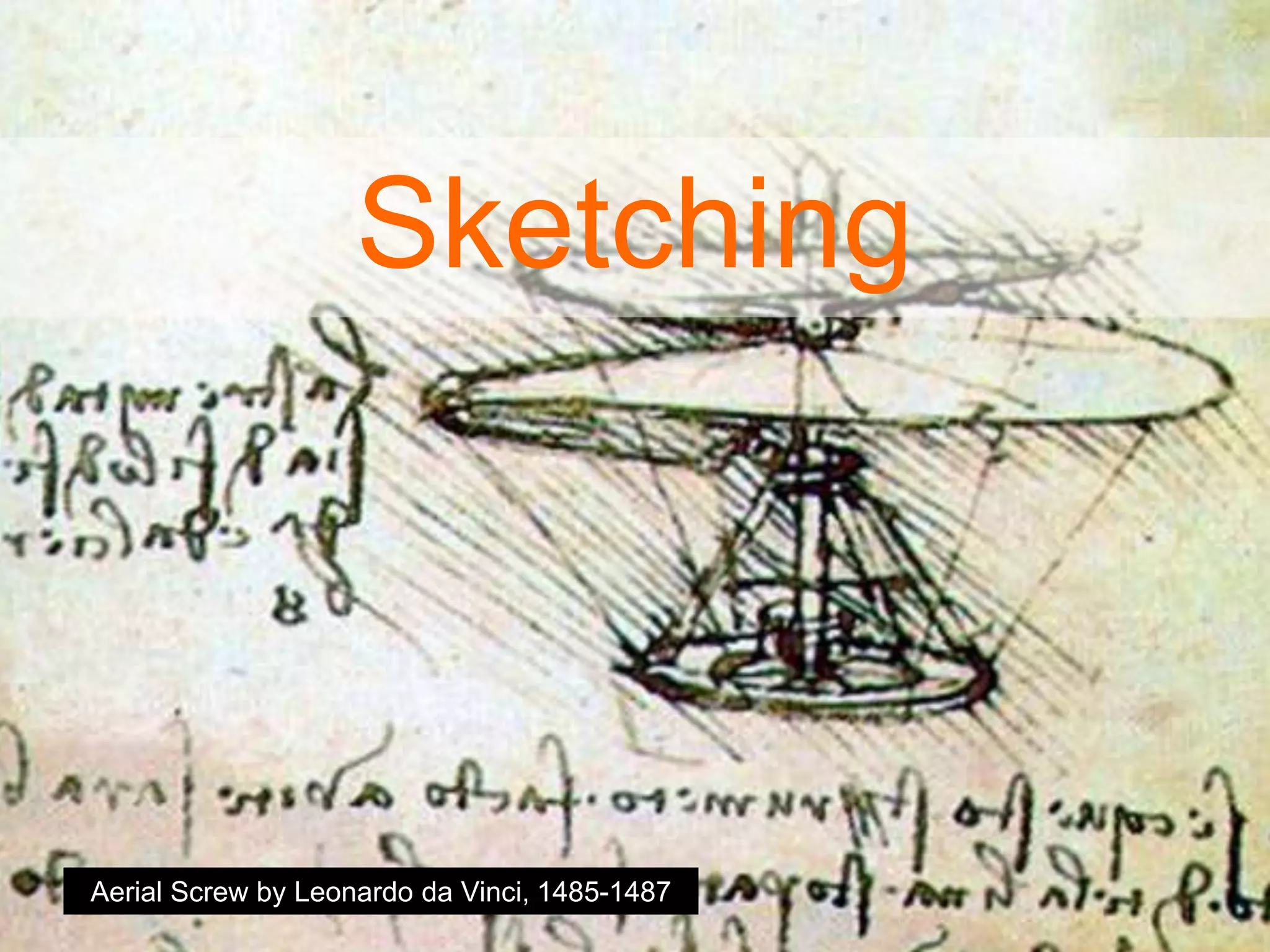 Sketching
Aerial Screw by Leonardo da Vinci, 1485-1487
 