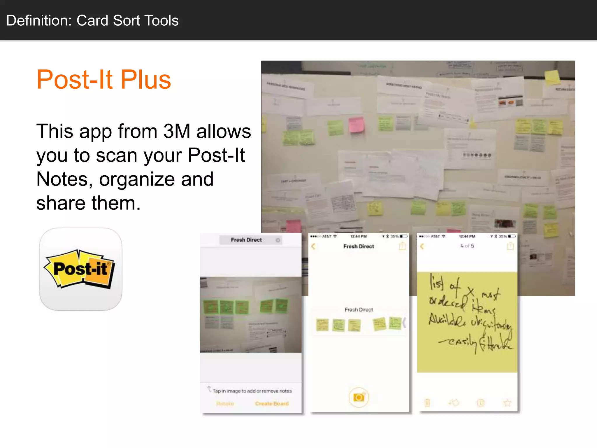 Post-It Plus
This app from 3M allows
you to scan your Post-It
Notes, organize and
share them.
Definition: Card Sort Tools
 