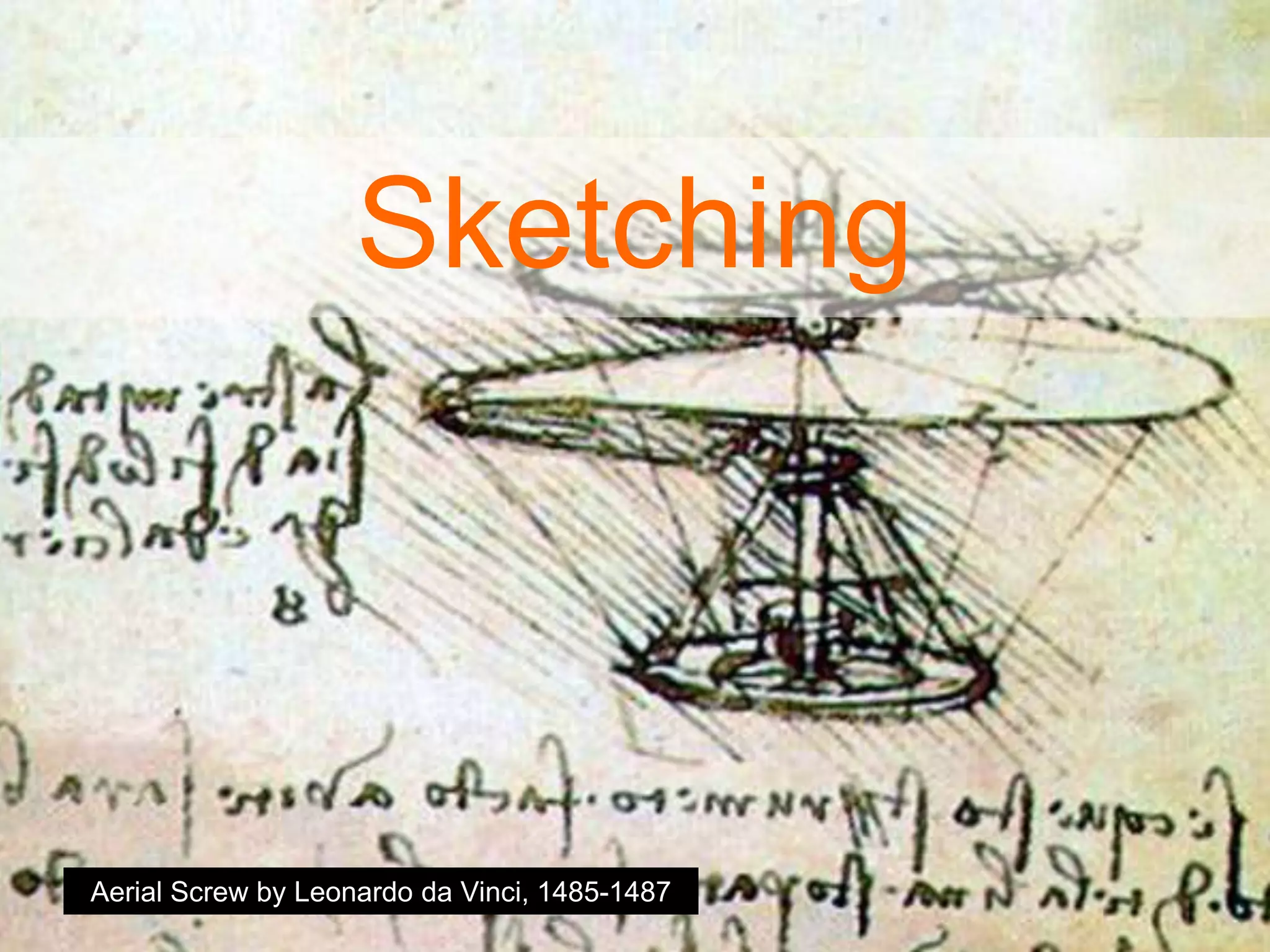 Sketching
Aerial Screw by Leonardo da Vinci, 1485-1487
 