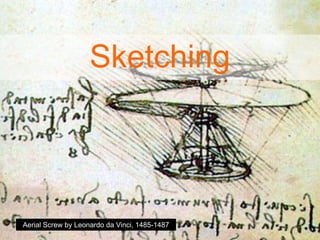 Sketching
Aerial Screw by Leonardo da Vinci, 1485-1487
 