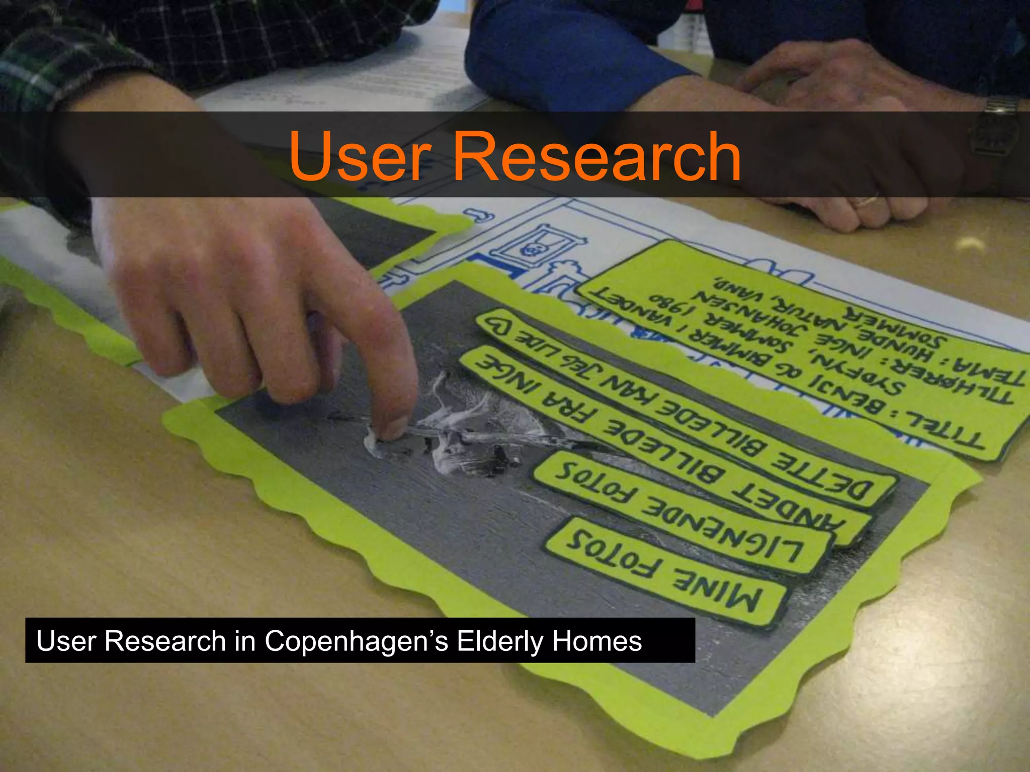 User Research
User Research in Copenhagen’s Elderly Homes
 