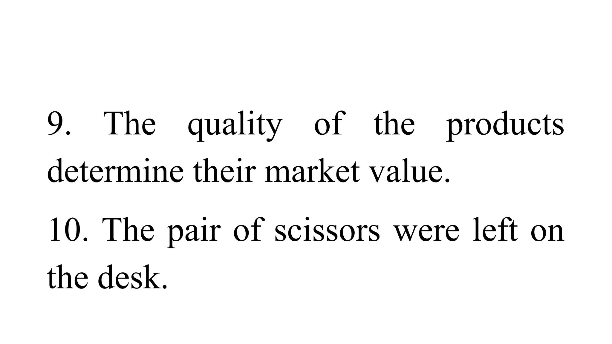 9. The quality of the products
determine their market value.
10. The pair of scissors were left on
the desk.
 