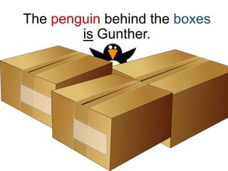 The penguin behind the boxes
is Gunther.

 
