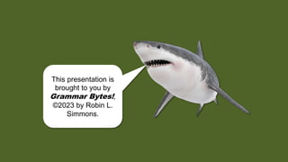 This presentation is
brought to you by
Grammar Bytes!,
©2023 by Robin L.
Simmons.
 