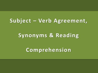 Subject – Verb Agreement,
Synonyms & Reading
Comprehension
 