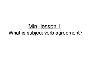 Mini-lesson 1   What is subject verb agreement? 
