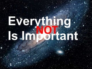 Everything
Is Important
NOT
 